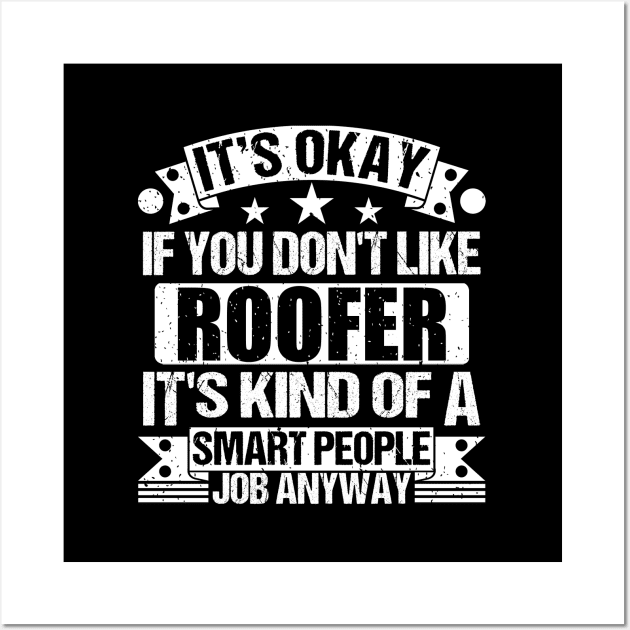 Roofer lover It's Okay If You Don't Like Roofer It's Kind Of A Smart People job Anyway Wall Art by Benzii-shop 